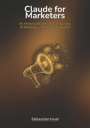 Claude for Marketers: AI-Powered Content, Campaigns & Strategy - No Code