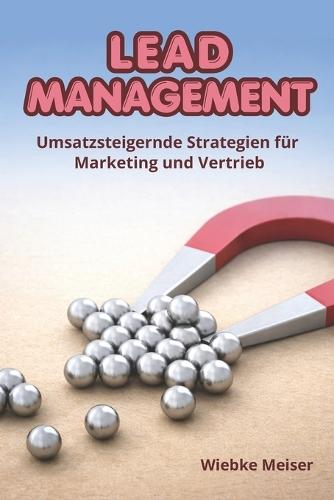 Lead Management: Umsatzsteigernde Strategien für Marketing und Vertrieb
