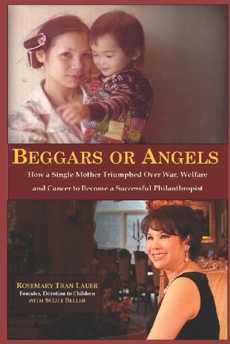 Beggars or Angels: How a Single Mother Triumphed Over War, Welfare and Cancer to Become a Successful Philanthropist