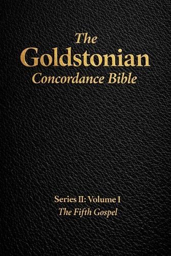 The Goldstonian Concordance Bible Volume II: The Fifth Gospel