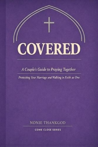 Covered: A Couple's Guide to Praying Together, Protecting Your Marriage, and Walking in Faith as One