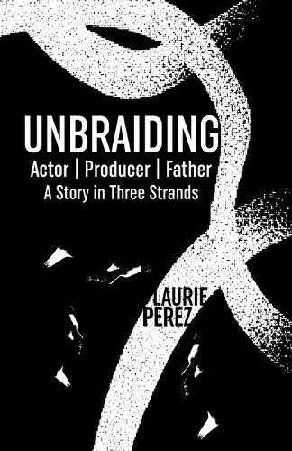 Unbraiding: Actor Producer Father: A Story in Three Strands