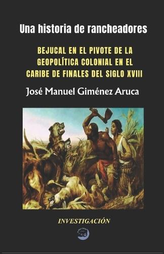 Una Historia de Rancheadores: Bejucal En El Pivote de la Geopolítica Colonial En El Caribe de Finales del Siglo XVIII