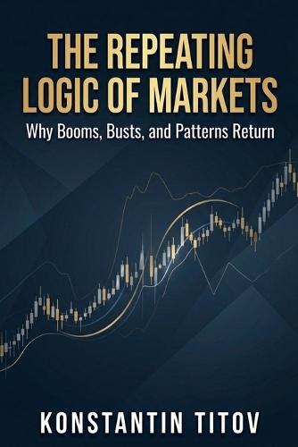 The Repeating Logic of Markets: Why Booms, Busts, and Patterns Return
