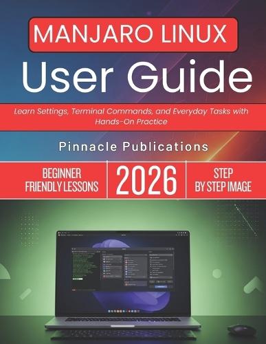 Manjaro Linux User Guide 2026: Learn Settings, Terminal Commands, and Everyday Tasks with Hands-On Practice