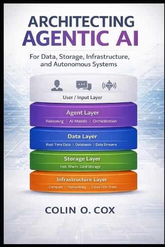 Architecting Agentic AI: For Data, Storage, Infrastructure and Autonomous Systems