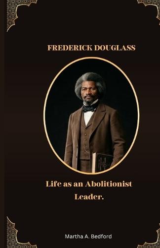 Frederick Douglass: Life as an Abolitionist Leader