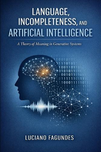 Language, Incompleteness, and Artificial Intelligence: A Theory of Meaning in Generative Systems