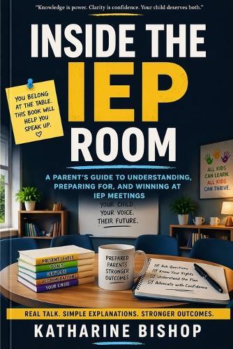 Inside the IEP Room: A Plain-English Parent Guide to Meetings, Paperwork, Goals, and School Decisions