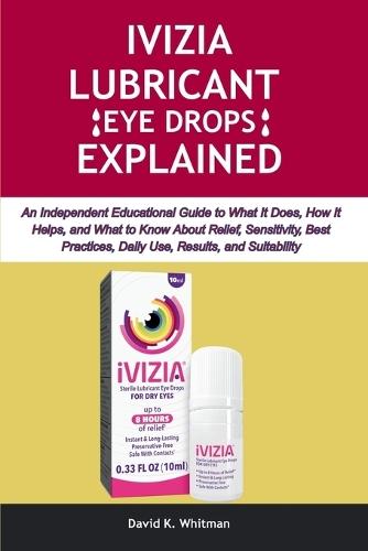 Ivizia Lubricant Eye Drops Explained: An Independent Educational Guide to What It Does, How It Helps, and What to Know About Relief, Sensitivity, Best Practices, Daily Use, Results, and Suitability