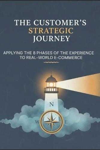 The Customer's Strategic Journey: Applying the 8 Phases of the Experience to Real-World E-commerce