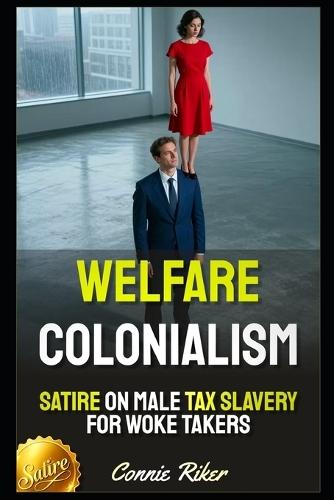 Welfare Colonialism: Satire on Male Tax Slavery for Woke Takers
