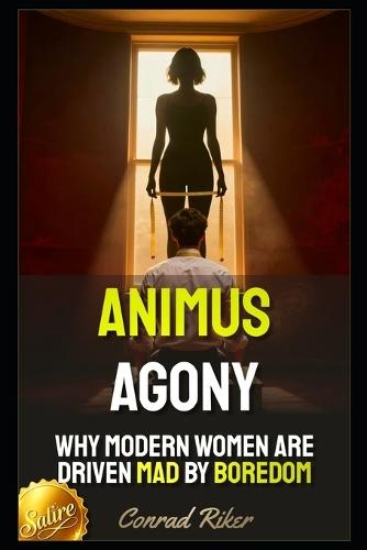 Animus Agony: Why Modern Women Are Driven Mad by Boredom