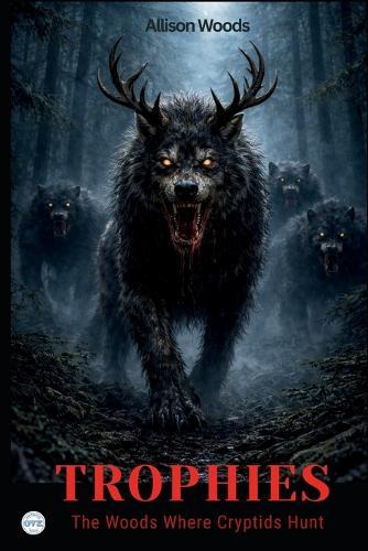Trophies: The Woods Where Cryptids Hunt. A Horror Novel