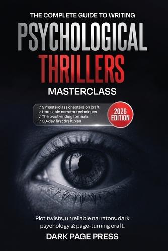 Psychological Thriller Writing Masterclass: The Complete Guide to Plot Twists, Unreliable Narrators, Dark Psychology, and Page-Turning Craft