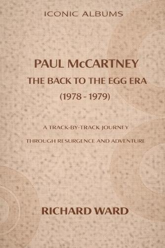 Iconic Albums Paul McCartney The Back To the Egg Era (1978-1979): A Track by Track Journey Through Resurgence and Adventure