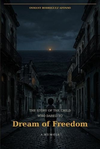 The Story of the Child Who Dared to Dream of Freedom: A Memoir