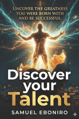 Discover Your Talent: A Step-by-Step Guide to Unlocking Your Potential and Living with Purpose. Turn Your Natural Strengths into a Lifetime of Success. Stop Searching and Start Doing: 10 Days to Finding Your True Calling.