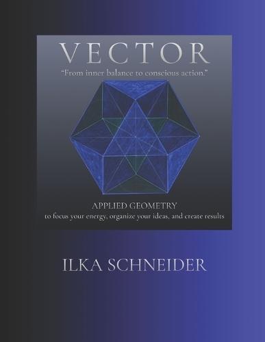 VECTOR - ""From inner balance to conscious action."" -: Applied geometry - to focus your energy, organize your ideas, and create results.