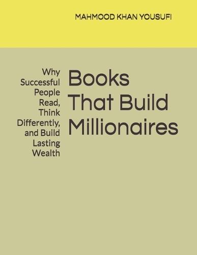 Books That Build Millionaires: Why Successful People Read, Think Differently, and Build Lasting Wealth