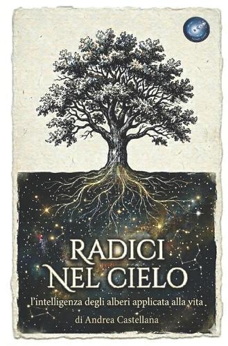 Radici Nel Cielo: L'intelligenza degli alberi applicata alla vita