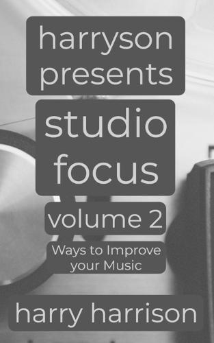 Harryson Presents Studio Focus: Volume 2: Ways to Improve Your Music