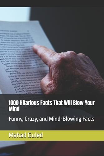 1000 Hilarious Facts That Will Blow Your Mind: Funny, Crazy, and Mind-Blowing Facts