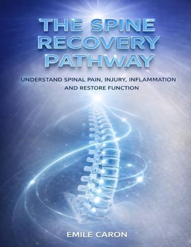 The Spine Recovery Pathway: Understand Spinal Pain, Injury, Inflammation And Restore Function