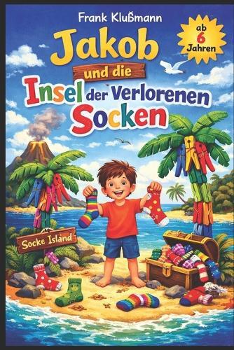 Jakob und die Insel der verlorenen Socken: Ein verrücktes, lustiges und herzerwärmendes Abenteuer für Kinder ab 6 Jahren