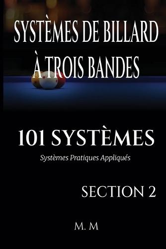 Systèmes de Billard À Trois Bandes - 101 Systèmes - Section 2: Systèmes Pratiques Appliqués 203 Pages 34 Systèmes