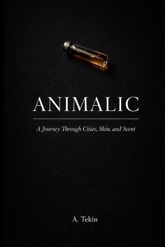 Animalic: A Journey Through Cities, Skin, and Scent