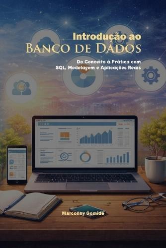 Introdução ao Banco de Dados: Do Conceito à Prática com SQL, Modelagem e Aplicações Reais