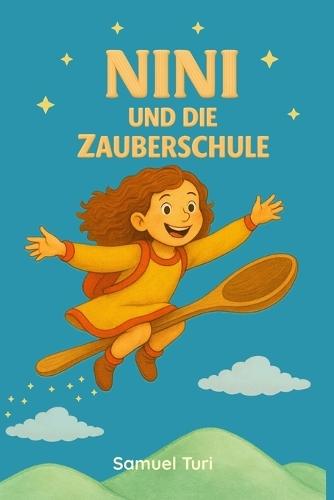 Nini und die Zauberschule: Eine magische Geschichte voller Abenteuer in einer Zauberschule: Kinderbuch - Gutenachtgeschichte für Kinder