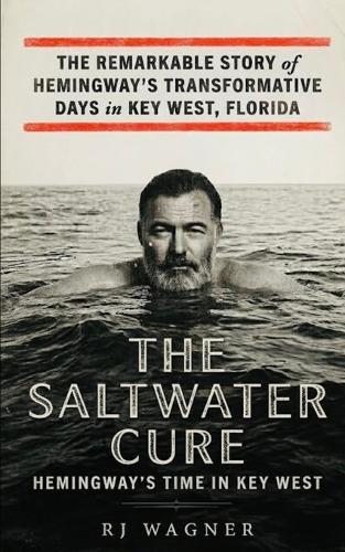 The Saltwater Cure: Hemingway''s Time in Key West
