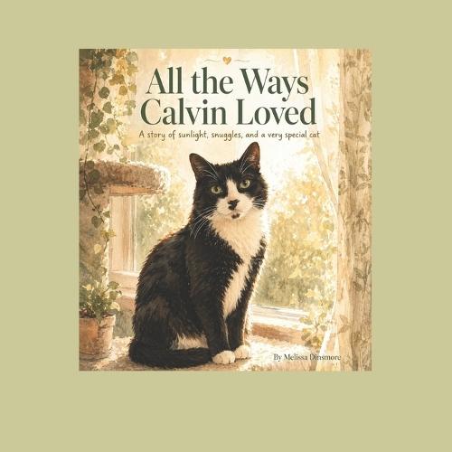 All the Ways Calvin Loved: A story of sunlight, snuggles, and a very special cat