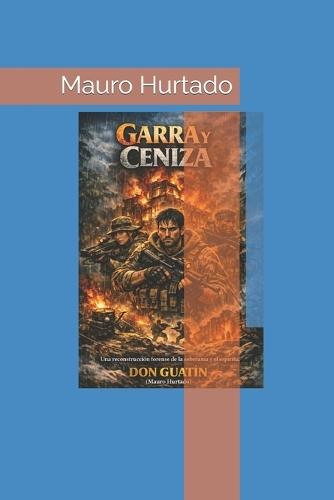 Garra Y Ceniza: Una reconstrucción forense de la soberanía y el espíritu.