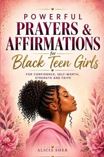 Powerful Prayers & Affirmations for Black Teen Girls: For Confidence, Self-Worth, Strength & Faith