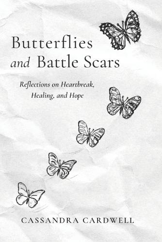 Butterflies and Battle Scars: Reflections on Heartbreak, Healing, and Hope