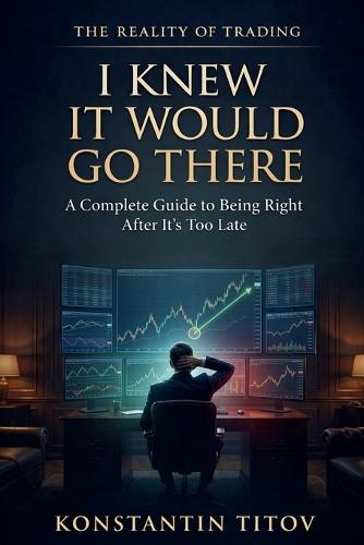I Knew It Would Go There: A Complete Guide to Being Right After It's Too Late