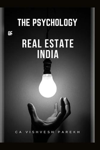 The Psychology of Real Estate India: The Smart Indian Buyer & Investor's Complete Guide to Home Buying, Property Investment, RERA Rights & the Mindset That Builds Generational Wealth