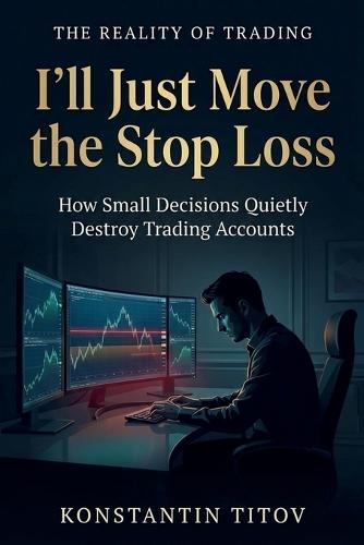 I'll Just Move the Stop Loss: How Small Decisions Quietly Destroy Trading Accounts