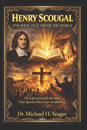 Henry Scougal: ONE BOOK THAT SHOOK THE WORLD: The Life of God in the Soul That Sparked the Great Awakening