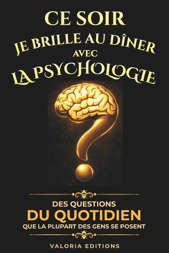 Ce soir je brille au dîner avec la psychologie humaine: Comprendre les biais cognitifs, influencer les décisions, décrypter les comportements et mieux lire les autres en 90 histoires courtes et marquantes
