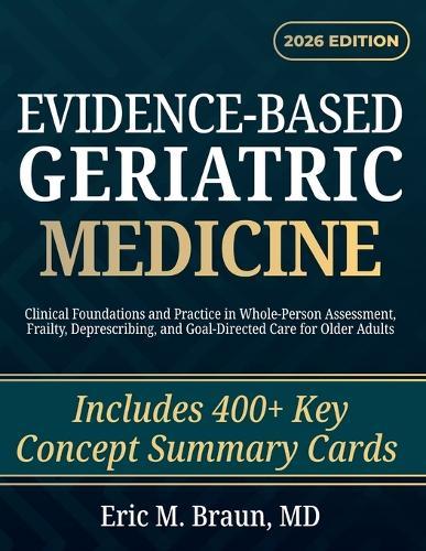 Evidence-Based Geriatric Medicine: Clinical Foundations and Practice in Whole-Person Assessment, Frailty, Deprescribing, and Goal-Directed Care for Older Adults