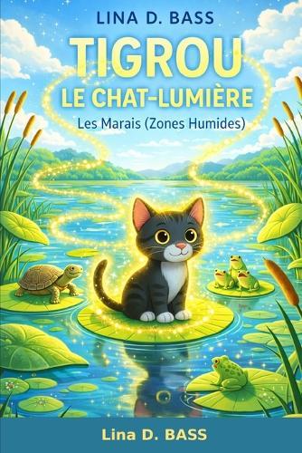 Tigrou le Chat-Lumière au Royaume des Grenouilles: Les Marais (Zones Humides)