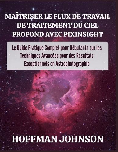 Maîtriser le Flux de Travail de Traitement du Ciel Profond avec PixInsight