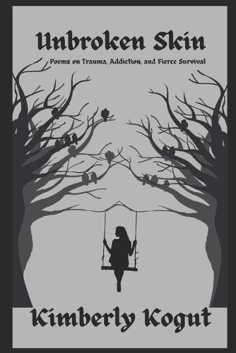 Unbroken Skin: Poems on Trauma, Addiction, and Fierce Survival