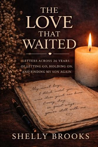The Love That Waited: Letters Across 26 Years of Letting Go, Holding On, and Finding My Son Again