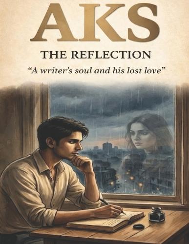 Aks: The Reflection: The Soul of a Writer and His Lost Love