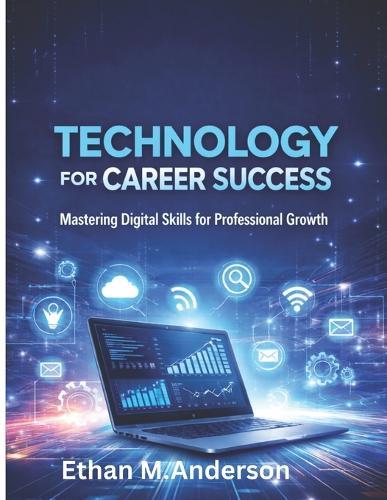Technology for Career Success: Mastering Digital Skills for Professional Growth